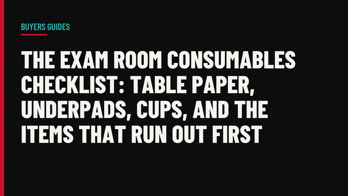 The Exam Room Consumables Checklist: Table Paper, Underpads, Cups, and the Items That Run Out First