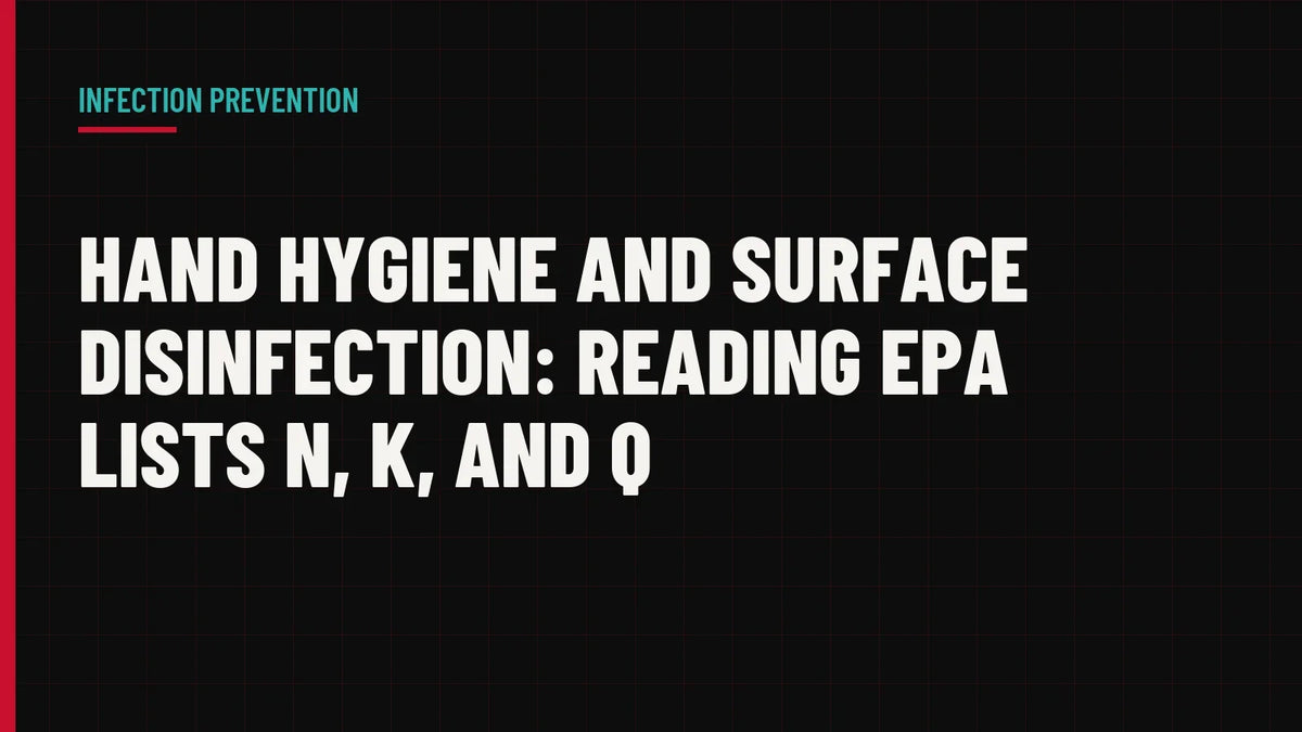 Hand Hygiene and Surface Disinfection: Reading EPA Lists N, K, and Q